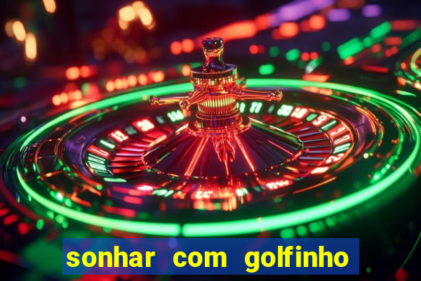 sonhar com golfinho jogo do bicho